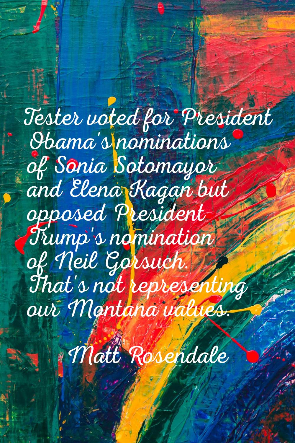 Tester voted for President Obama's nominations of Sonia Sotomayor and Elena Kagan but opposed Presi