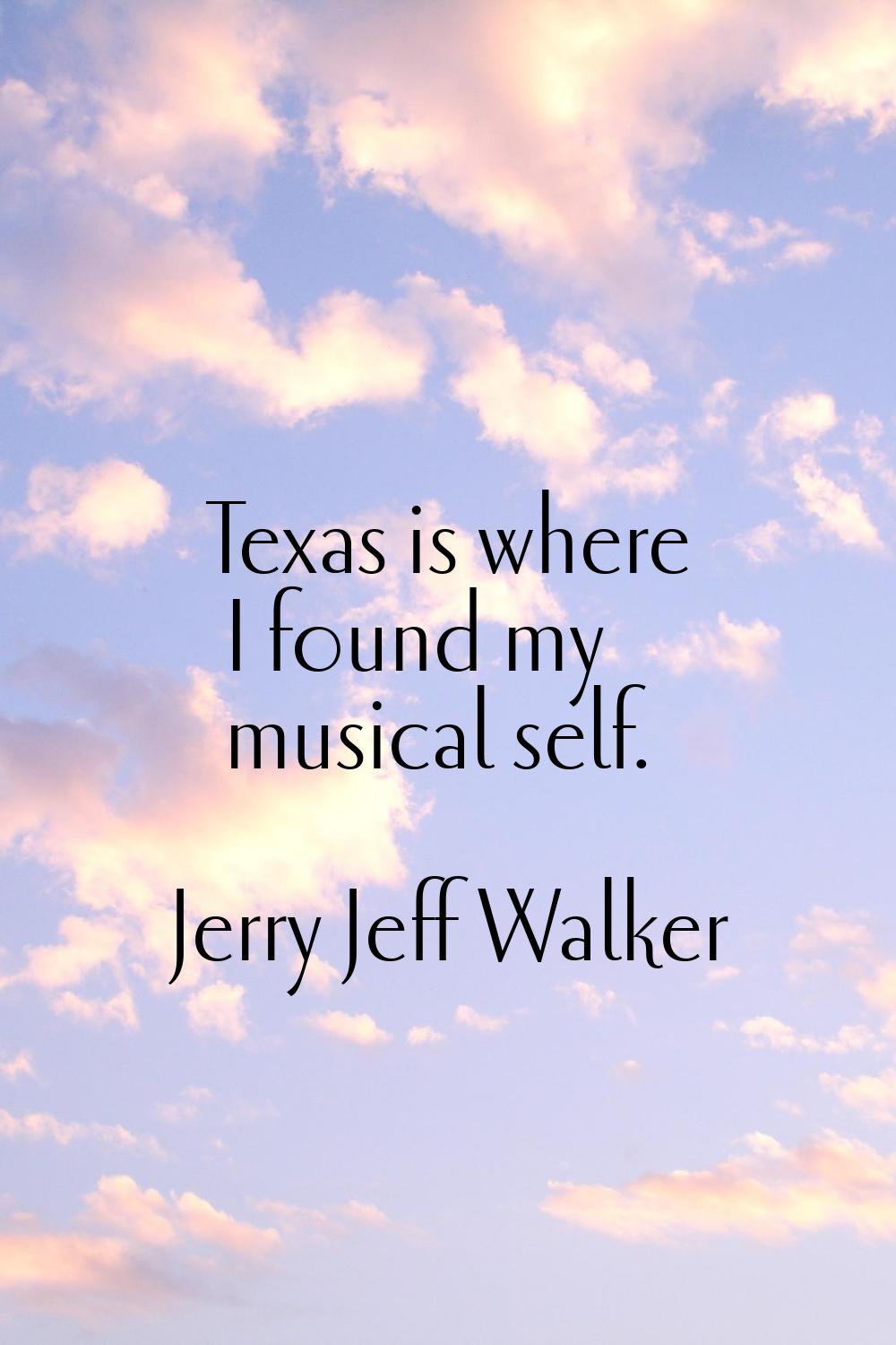 Texas is where I found my musical self.