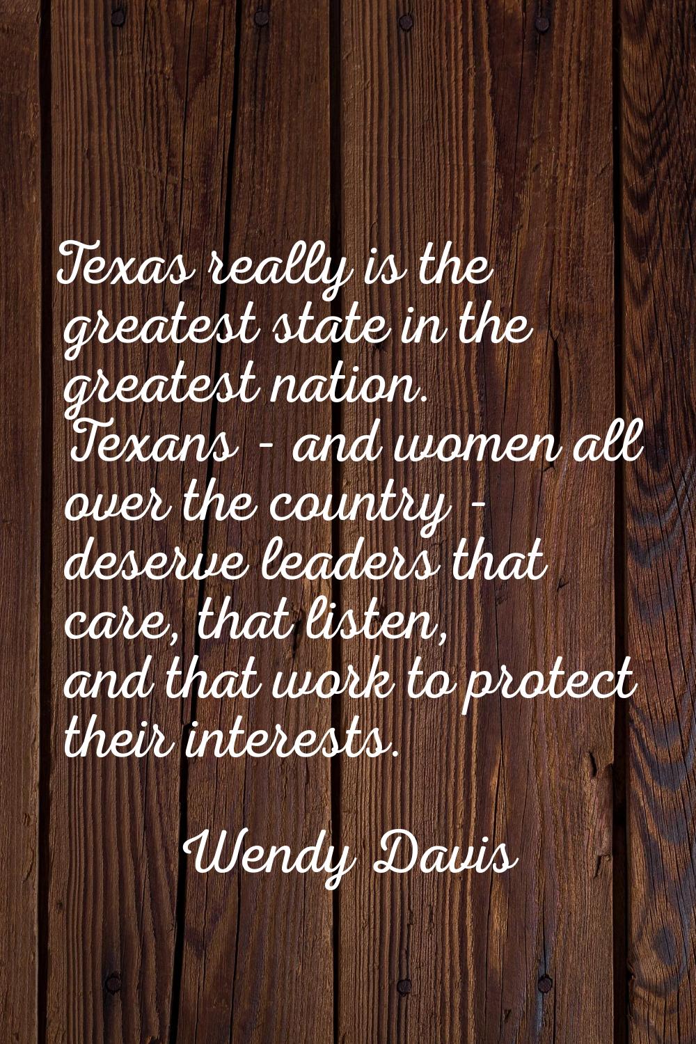 Texas really is the greatest state in the greatest nation. Texans - and women all over the country 