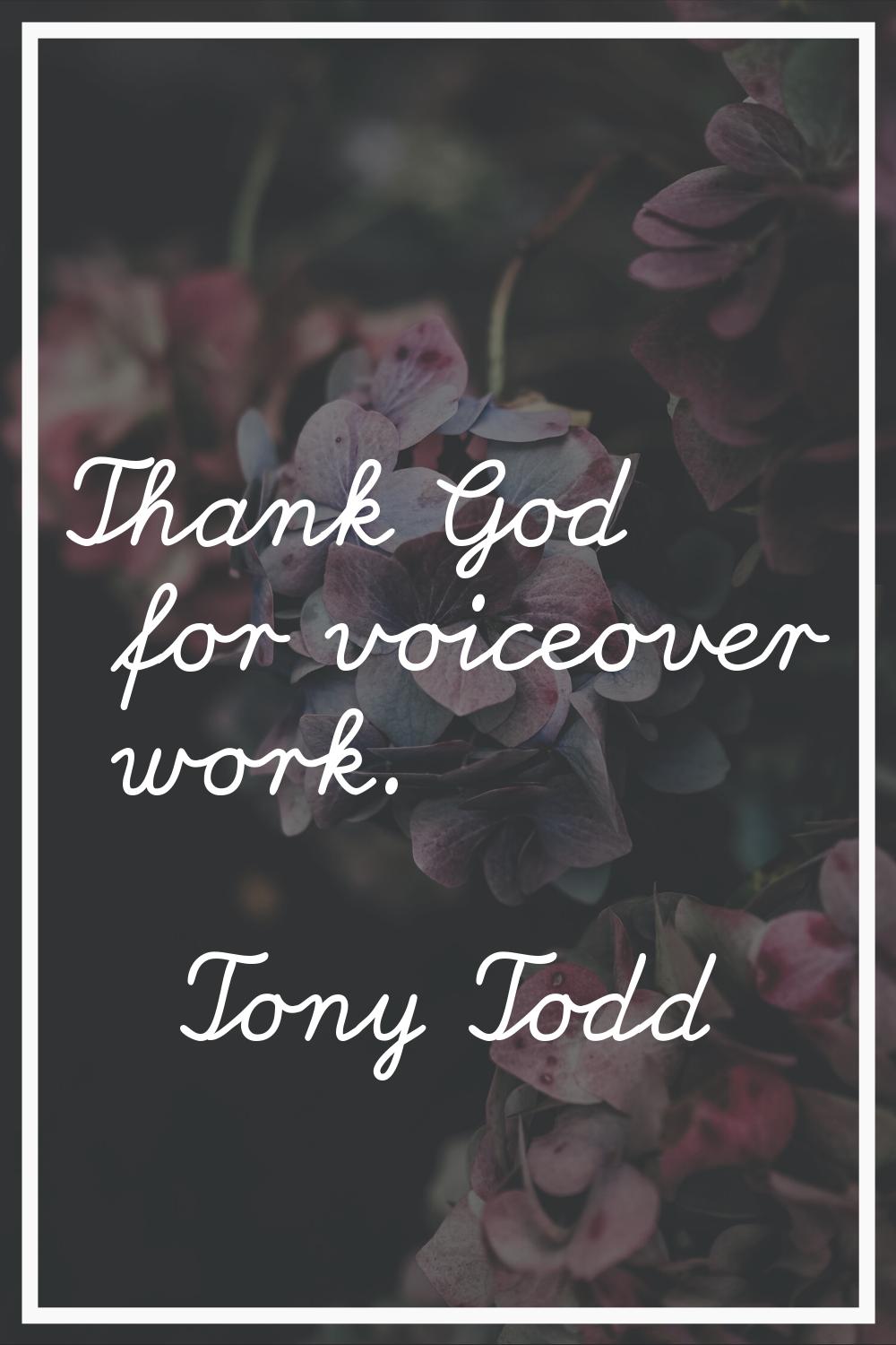 Thank God for voiceover work.
