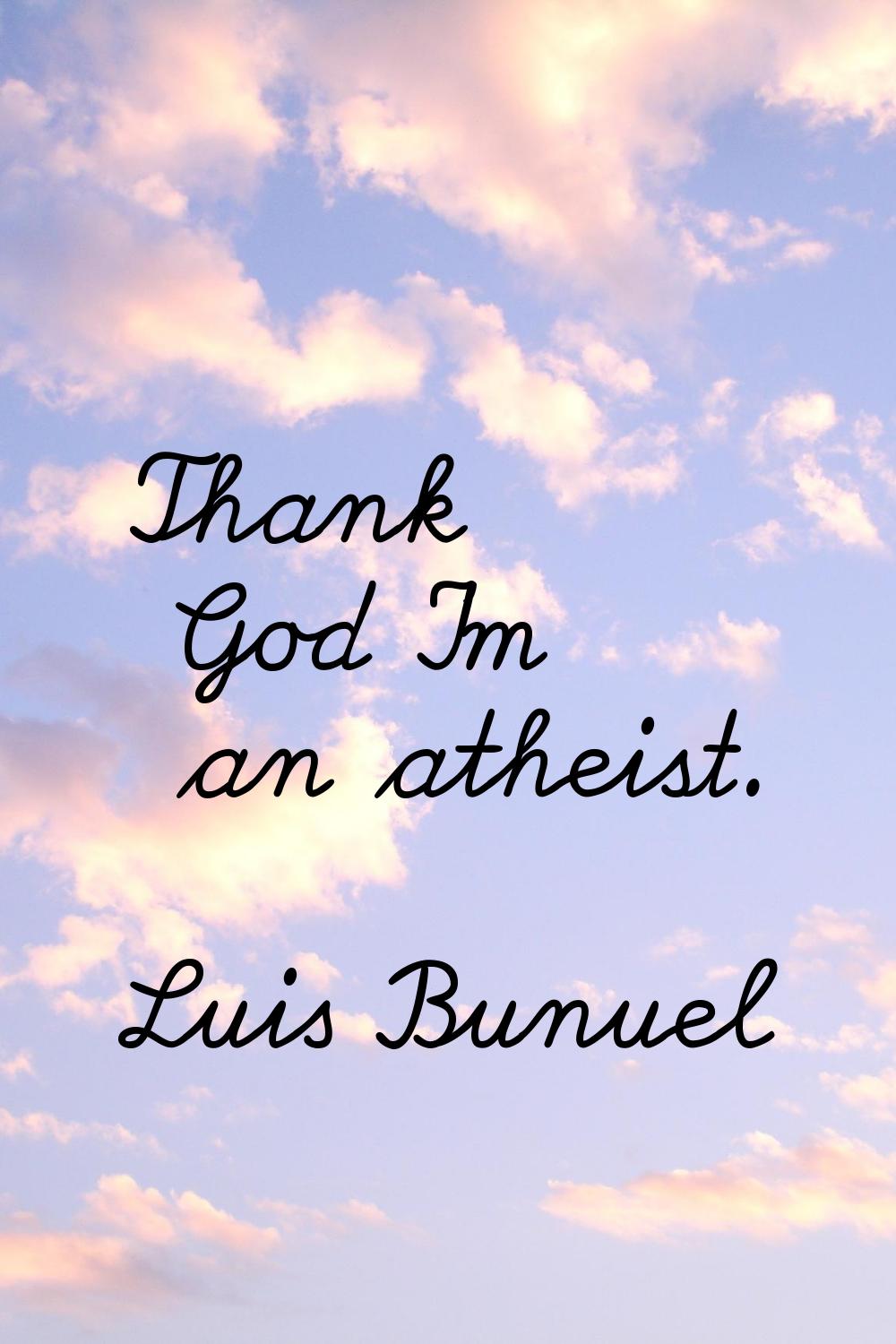 Thank God I'm an atheist.