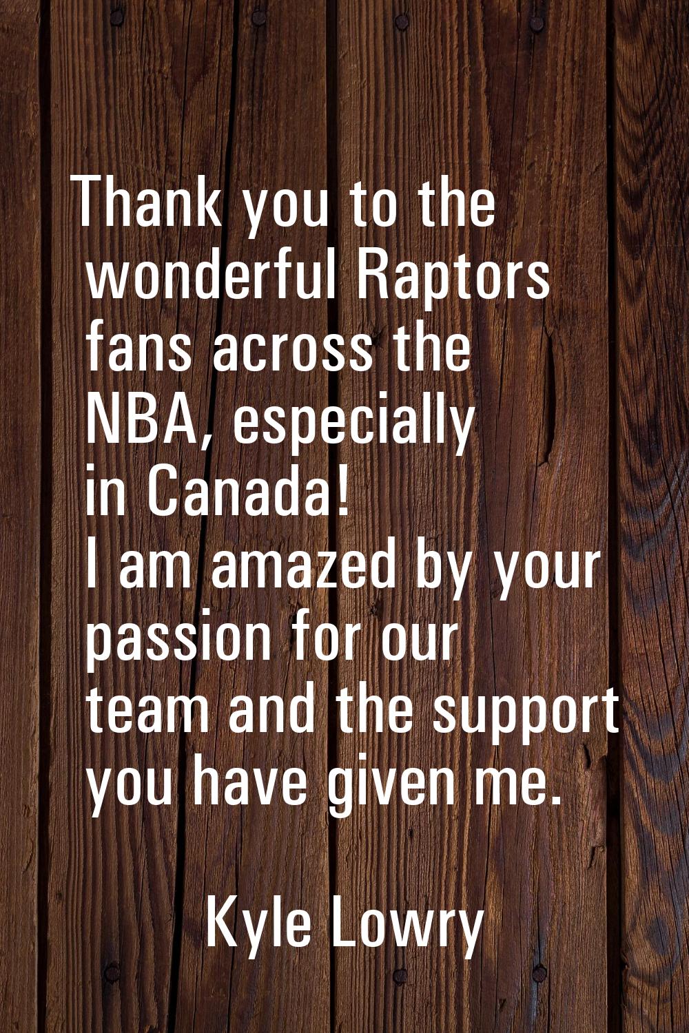 Thank you to the wonderful Raptors fans across the NBA, especially in Canada! I am amazed by your p