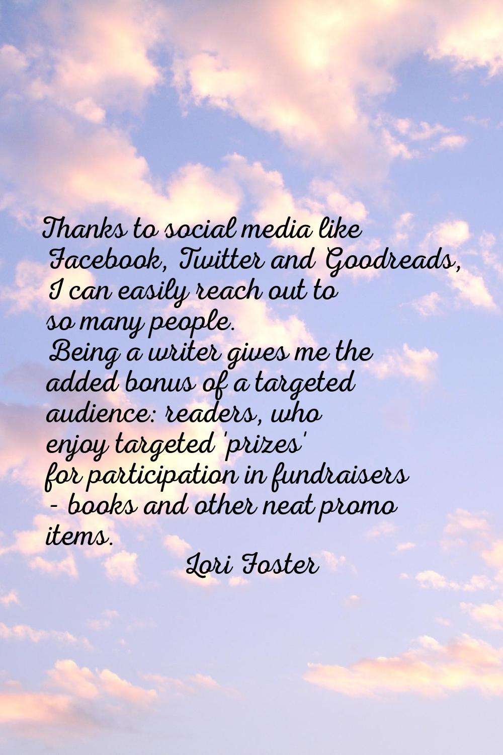 Thanks to social media like Facebook, Twitter and Goodreads, I can easily reach out to so many peop