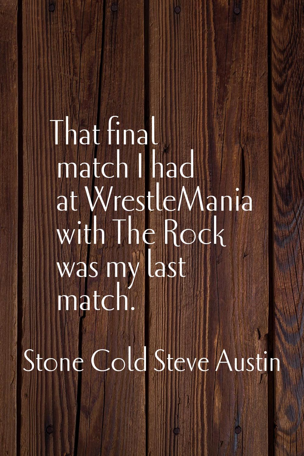 That final match I had at WrestleMania with The Rock was my last match.