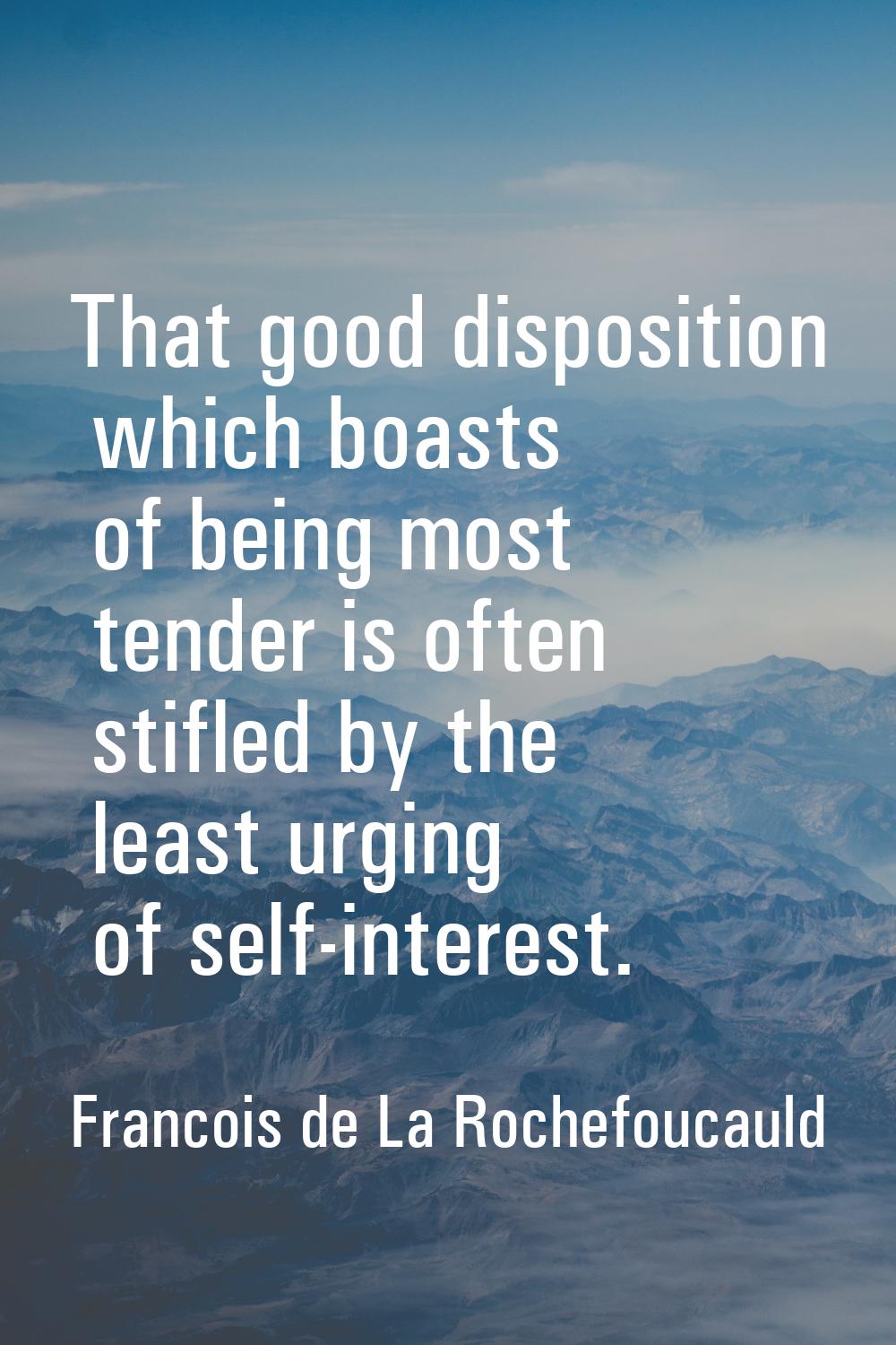 That good disposition which boasts of being most tender is often stifled by the least urging of sel
