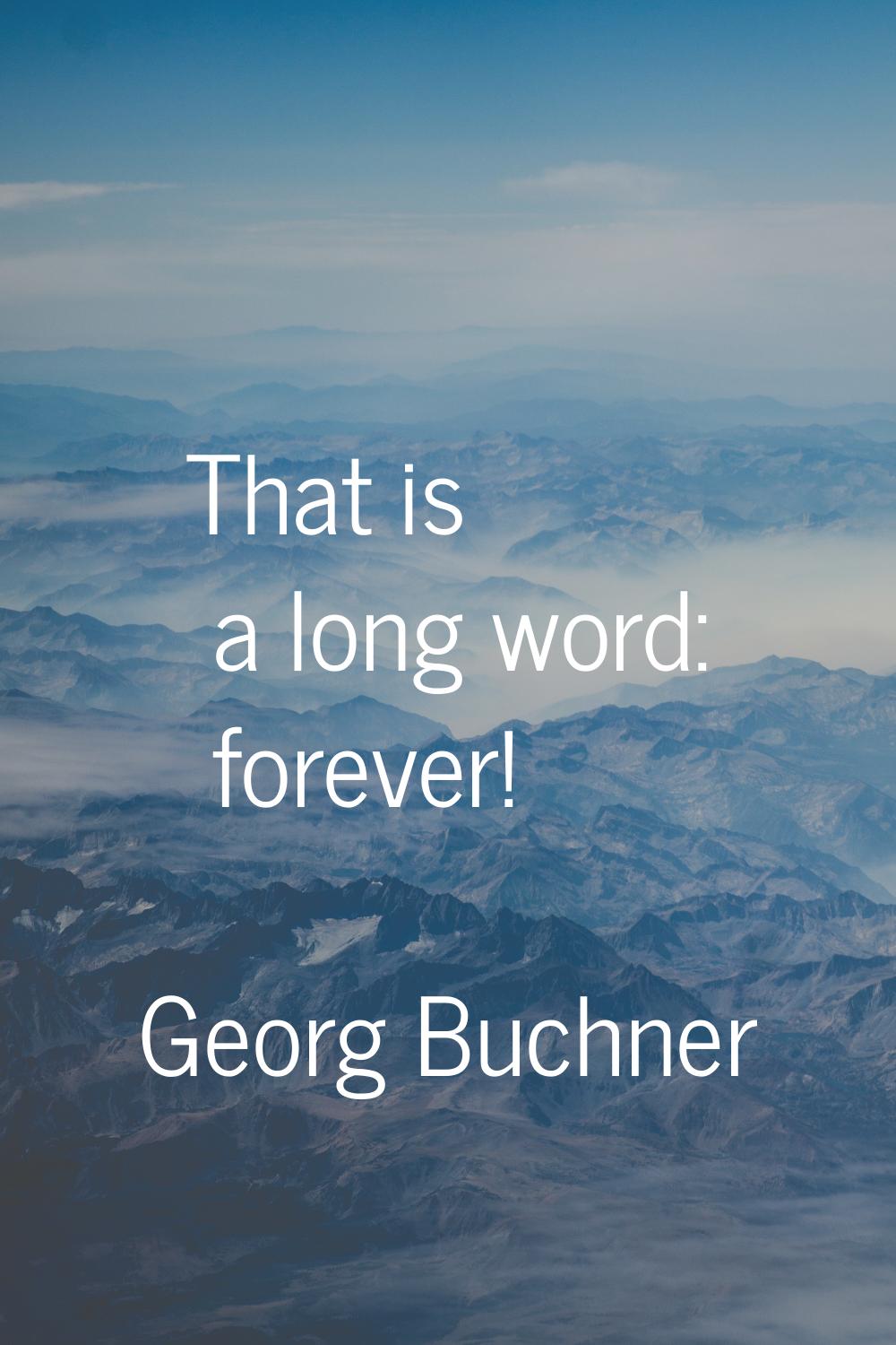 That is a long word: forever!