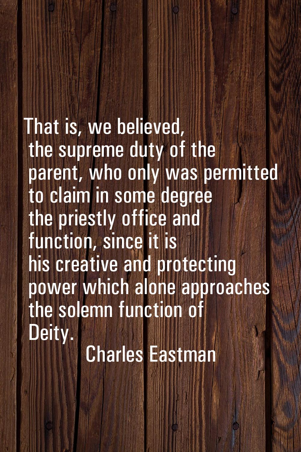 That is, we believed, the supreme duty of the parent, who only was permitted to claim in some degre