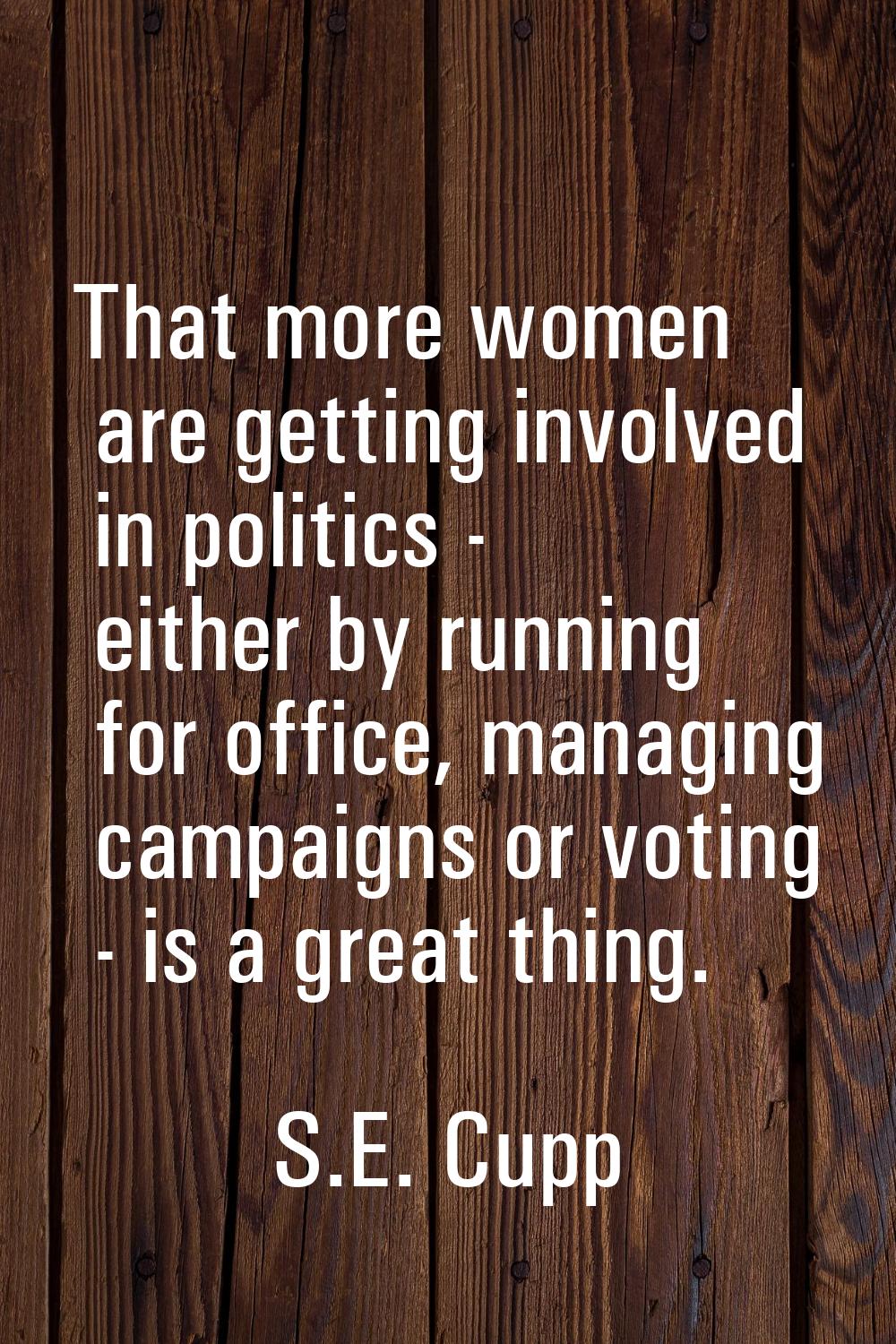 That more women are getting involved in politics - either by running for office, managing campaigns