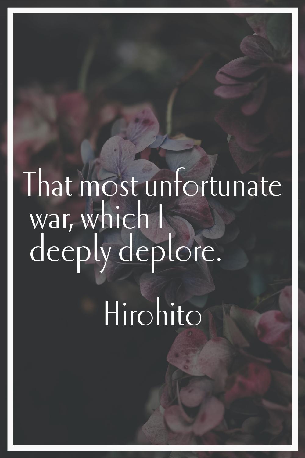 That most unfortunate war, which I deeply deplore.