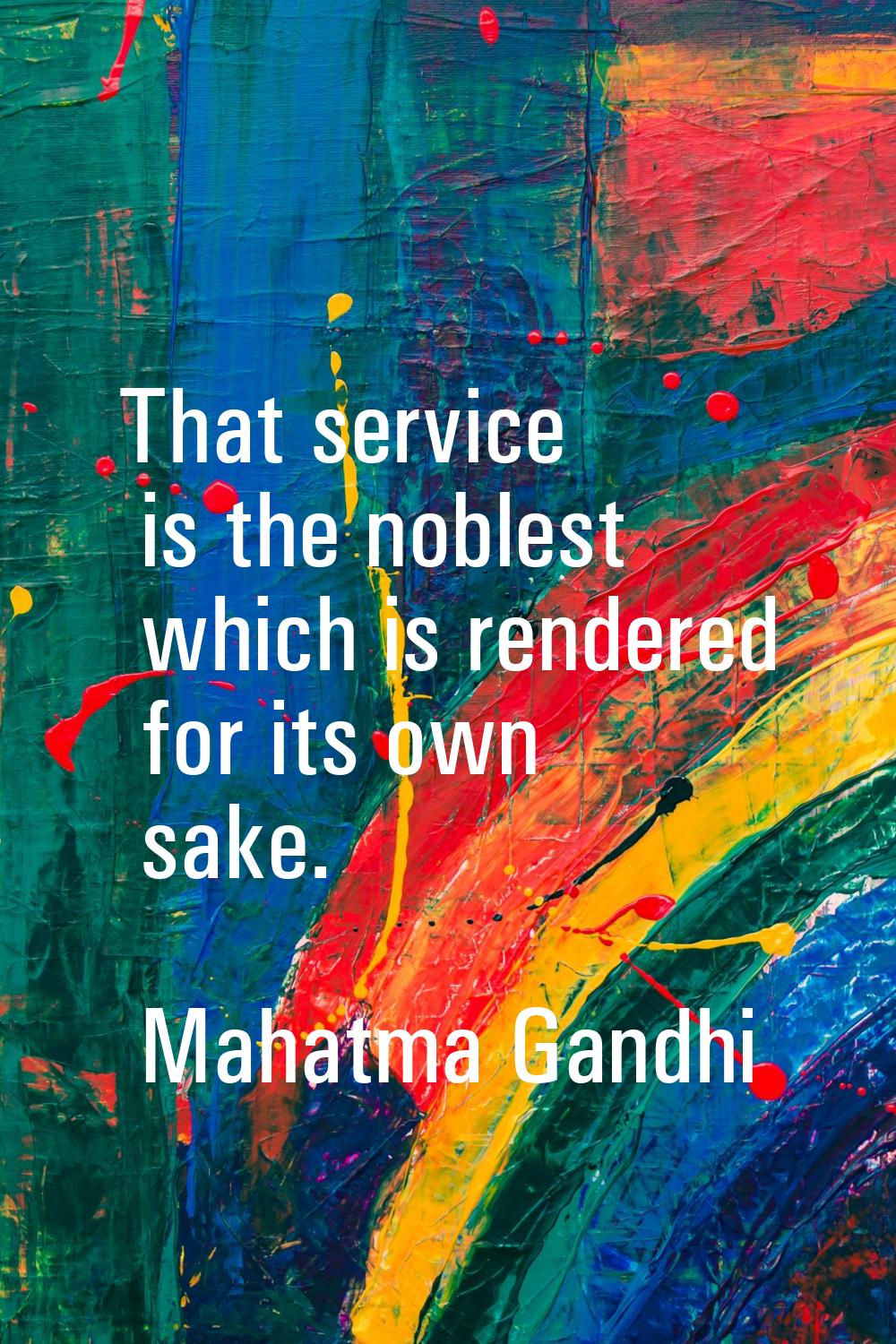 That service is the noblest which is rendered for its own sake.
