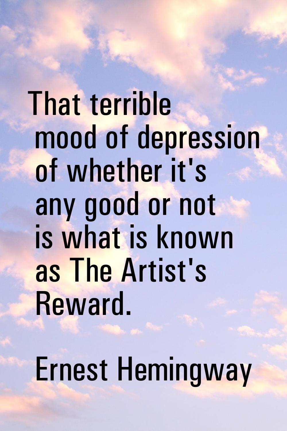 That terrible mood of depression of whether it's any good or not is what is known as The Artist's R