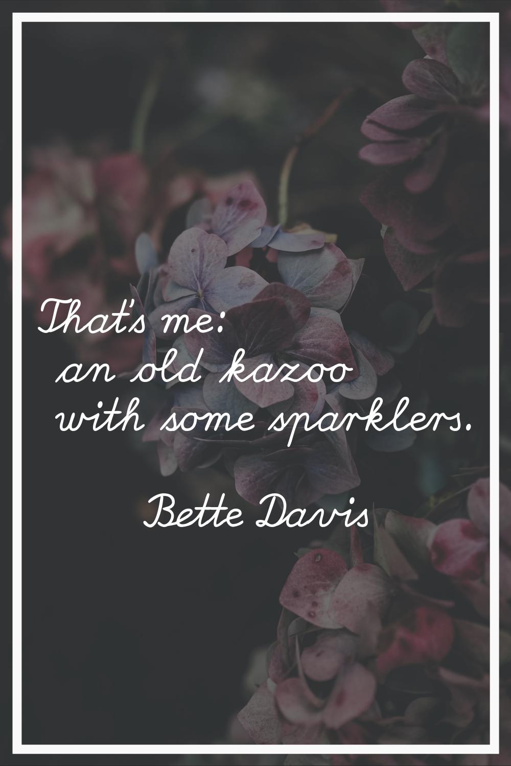 That's me: an old kazoo with some sparklers.
