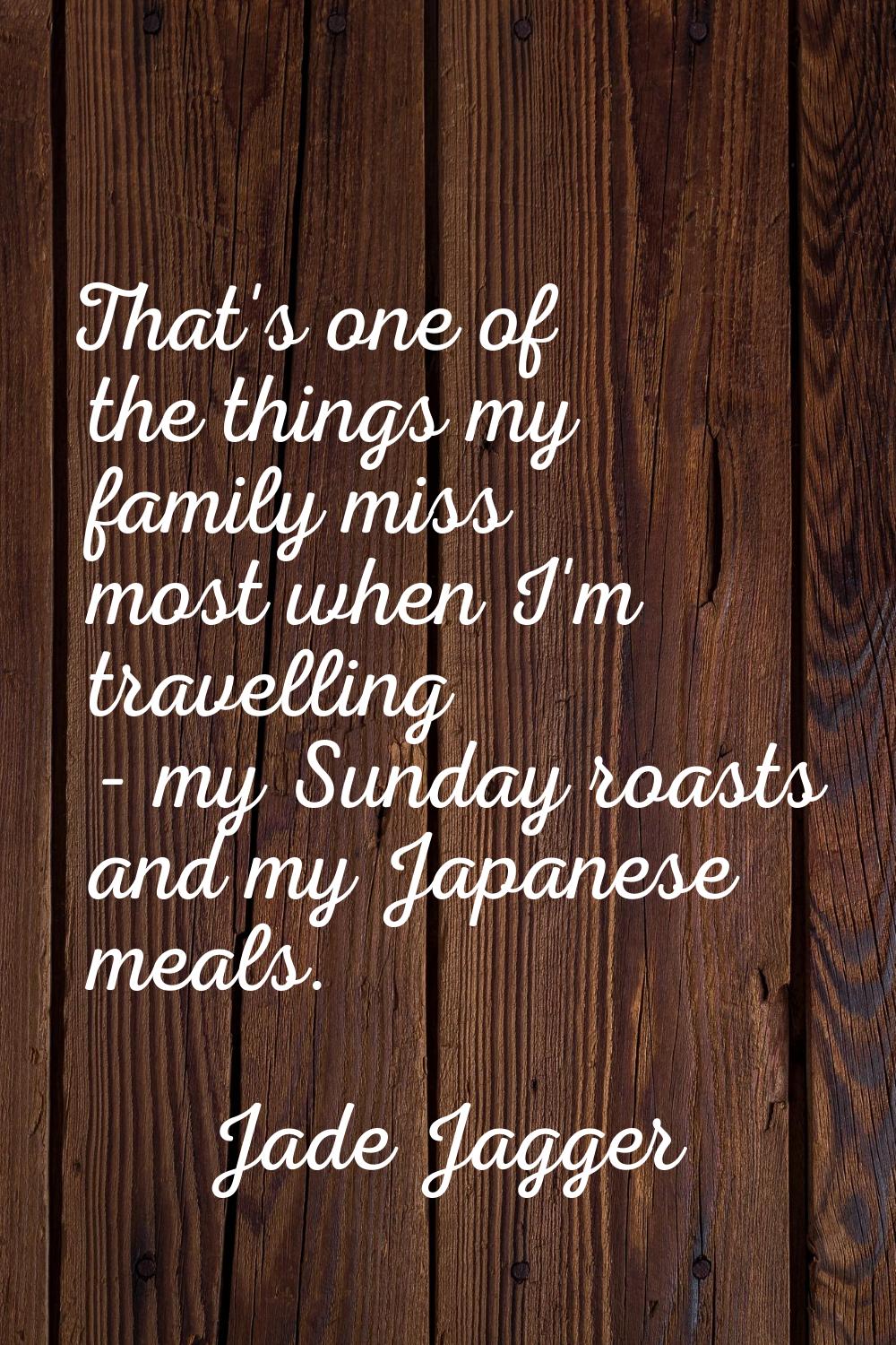 That's one of the things my family miss most when I'm travelling - my Sunday roasts and my Japanese