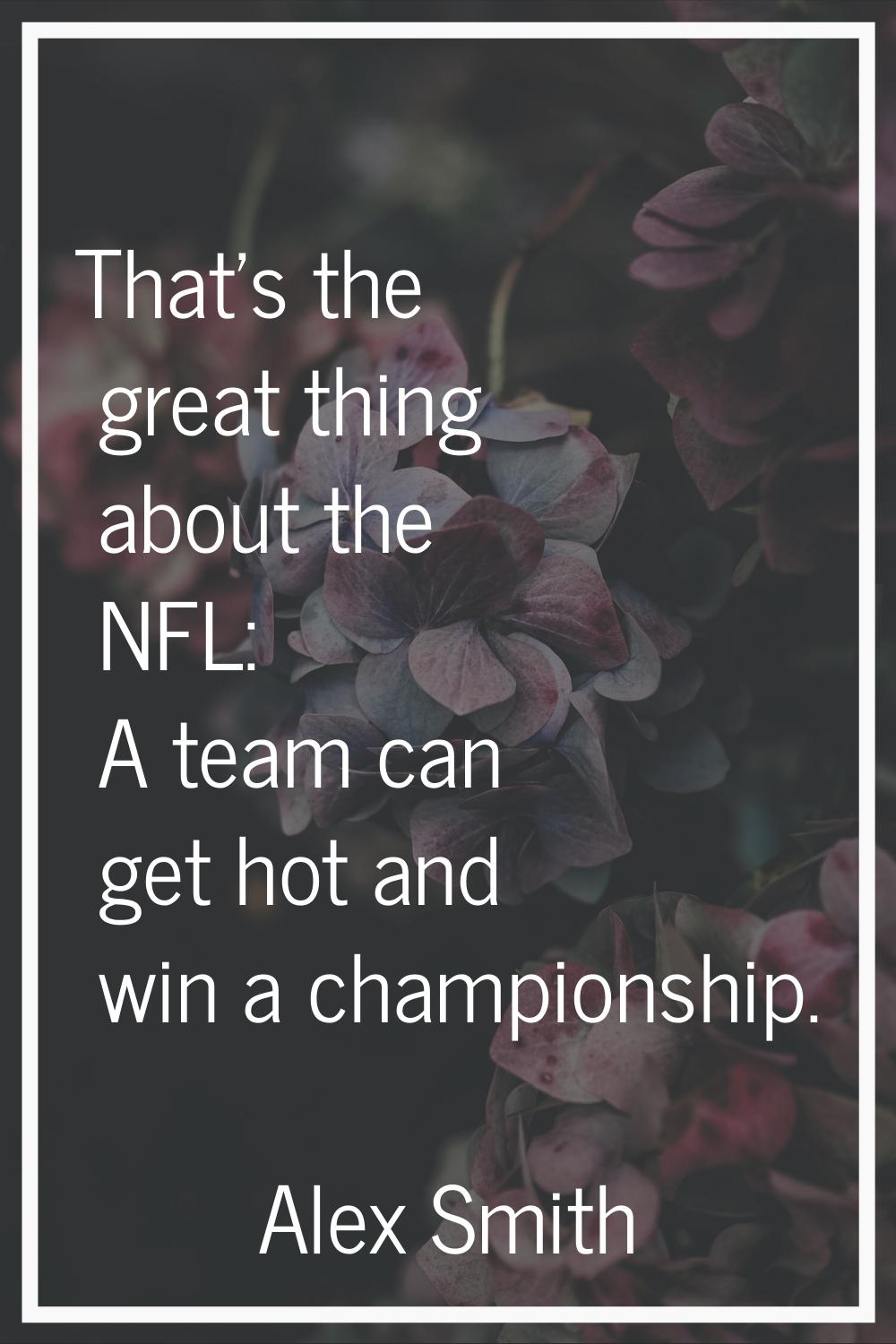 That's the great thing about the NFL: A team can get hot and win a championship.