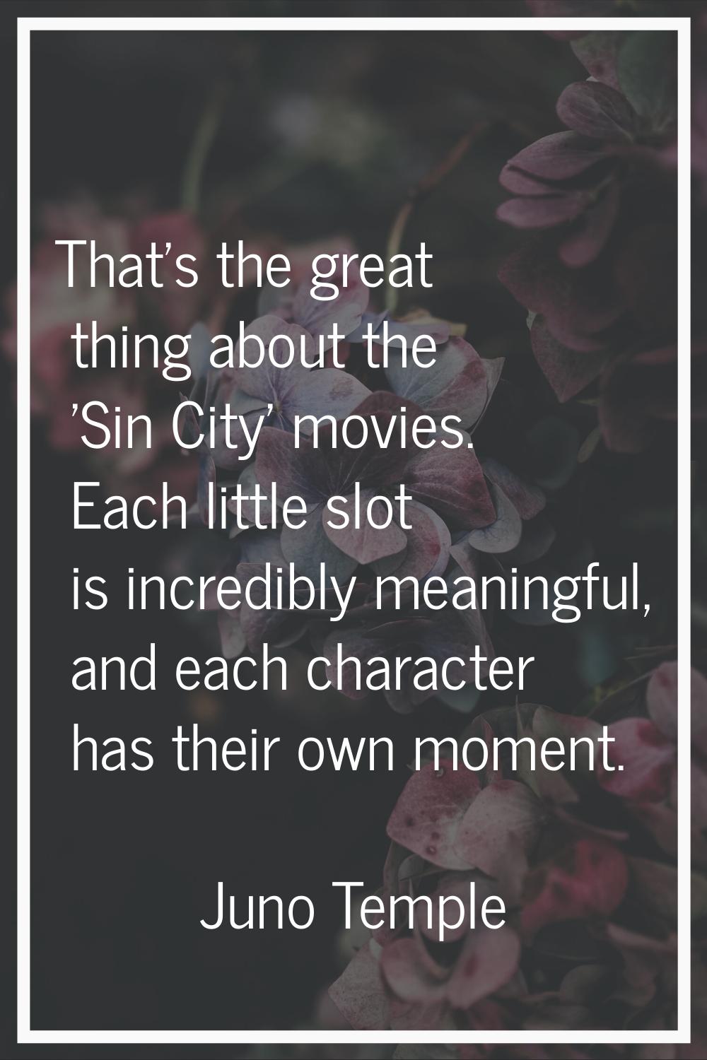 That's the great thing about the 'Sin City' movies. Each little slot is incredibly meaningful, and 