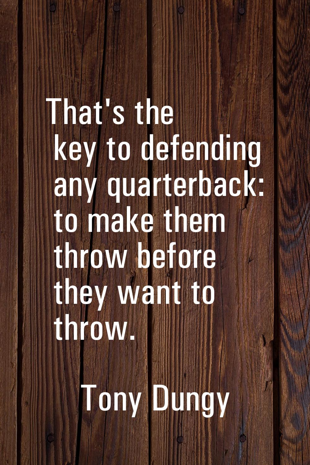 That's the key to defending any quarterback: to make them throw before they want to throw.