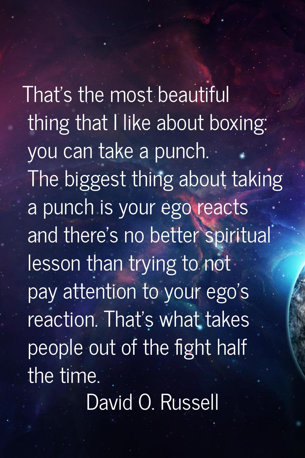 That's the most beautiful thing that I like about boxing: you can take a punch. The biggest thing a