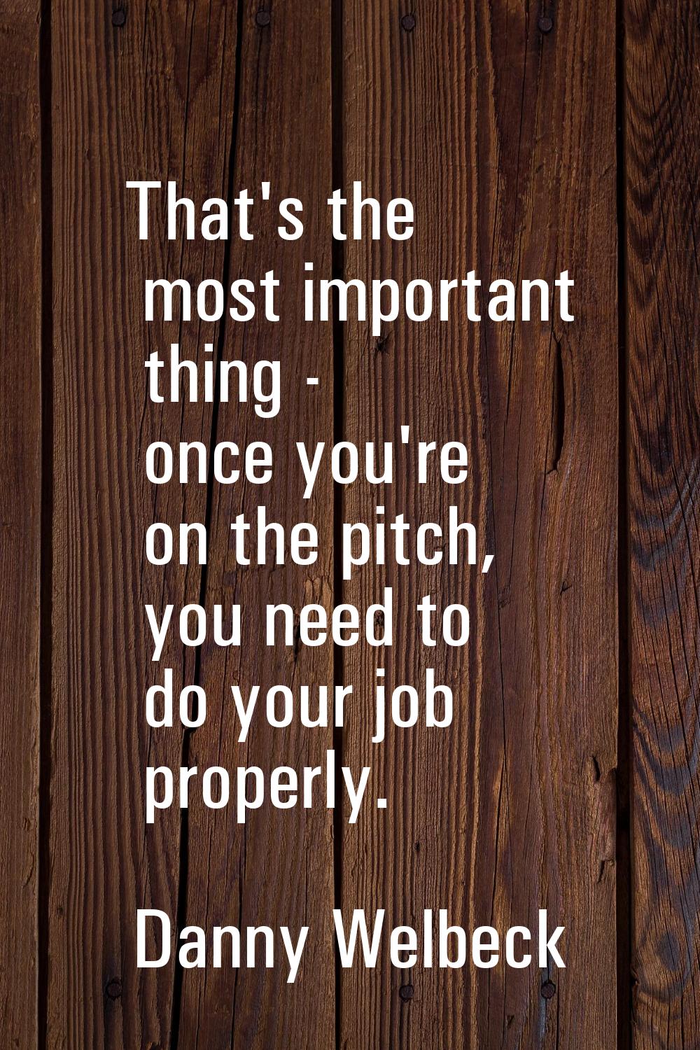 That's the most important thing - once you're on the pitch, you need to do your job properly.