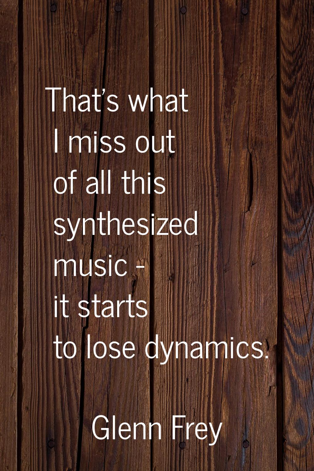 That's what I miss out of all this synthesized music - it starts to lose dynamics.