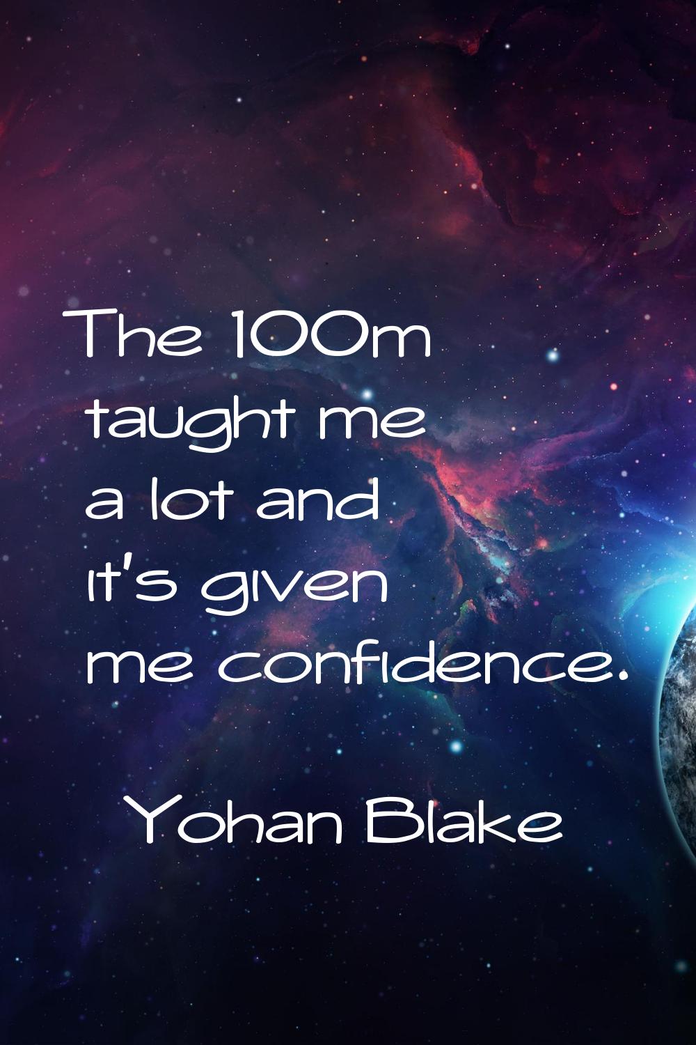 The 100m taught me a lot and it's given me confidence.