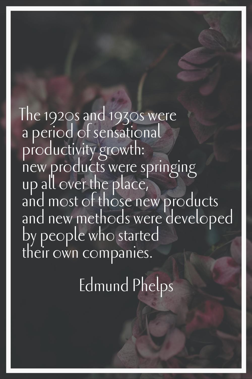 The 1920s and 1930s were a period of sensational productivity growth: new products were springing u