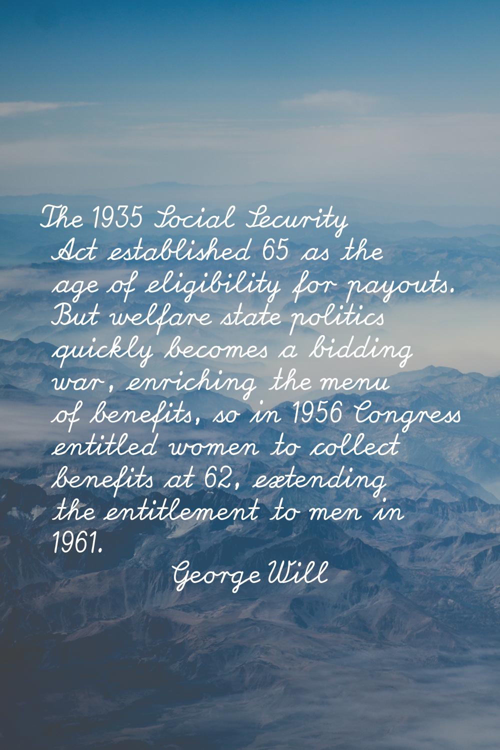 The 1935 Social Security Act established 65 as the age of eligibility for payouts. But welfare stat