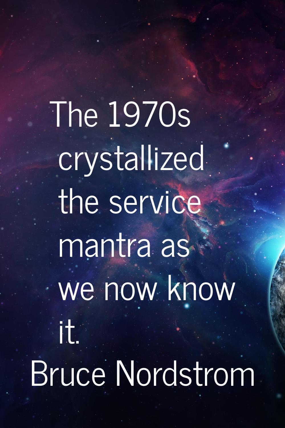 The 1970s crystallized the service mantra as we now know it.