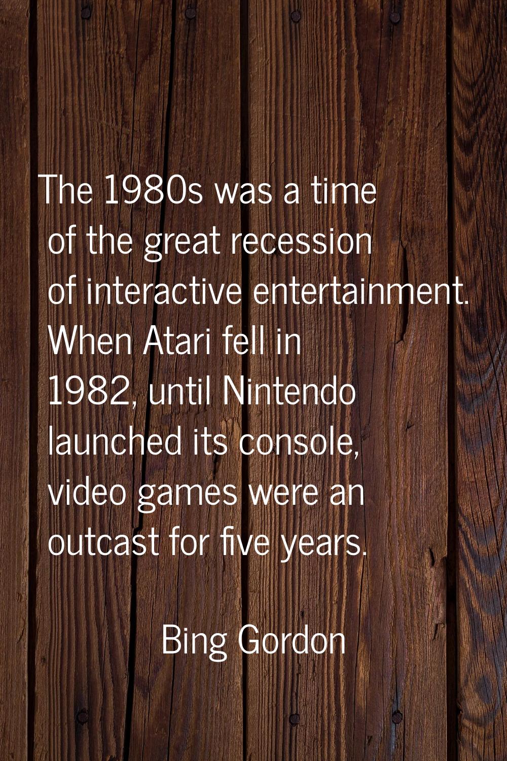 The 1980s was a time of the great recession of interactive entertainment. When Atari fell in 1982, 