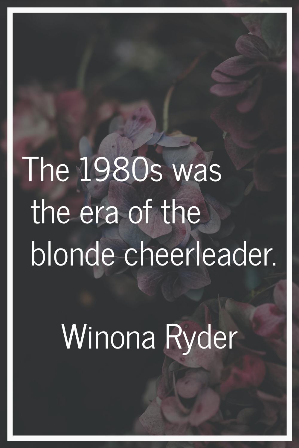 The 1980s was the era of the blonde cheerleader.