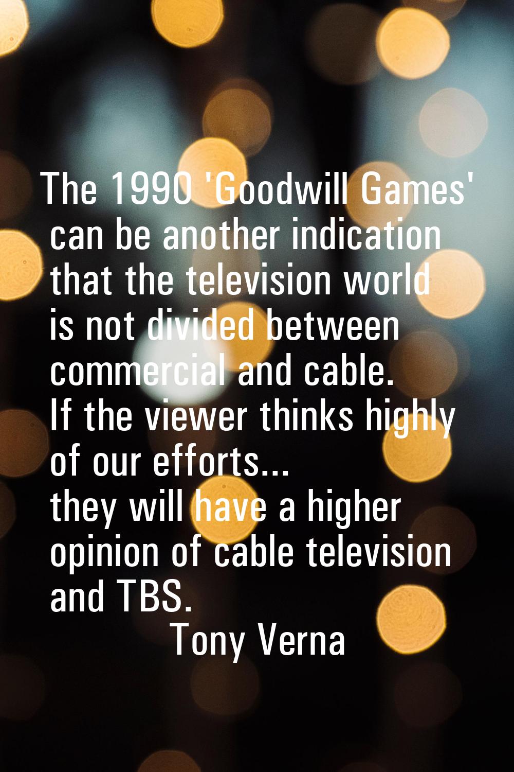 The 1990 'Goodwill Games' can be another indication that the television world is not divided betwee
