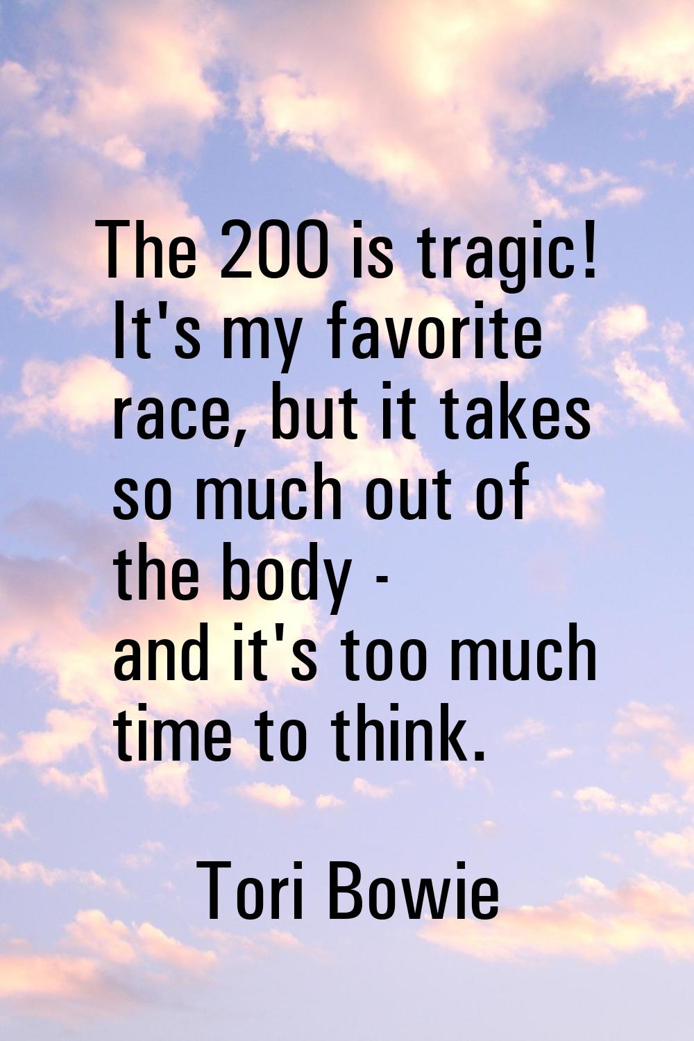 The 200 is tragic! It's my favorite race, but it takes so much out of the body - and it's too much 