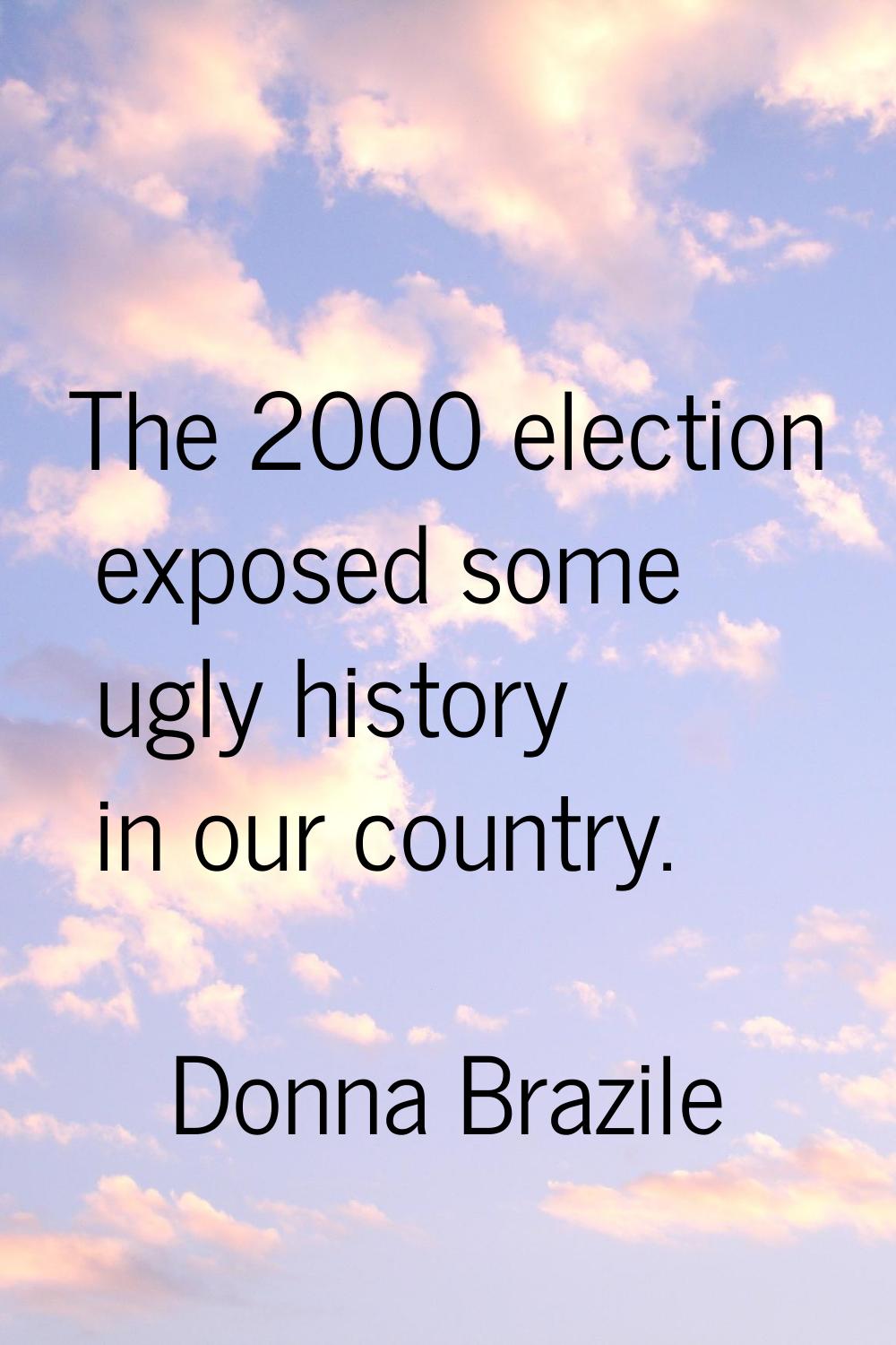 The 2000 election exposed some ugly history in our country.