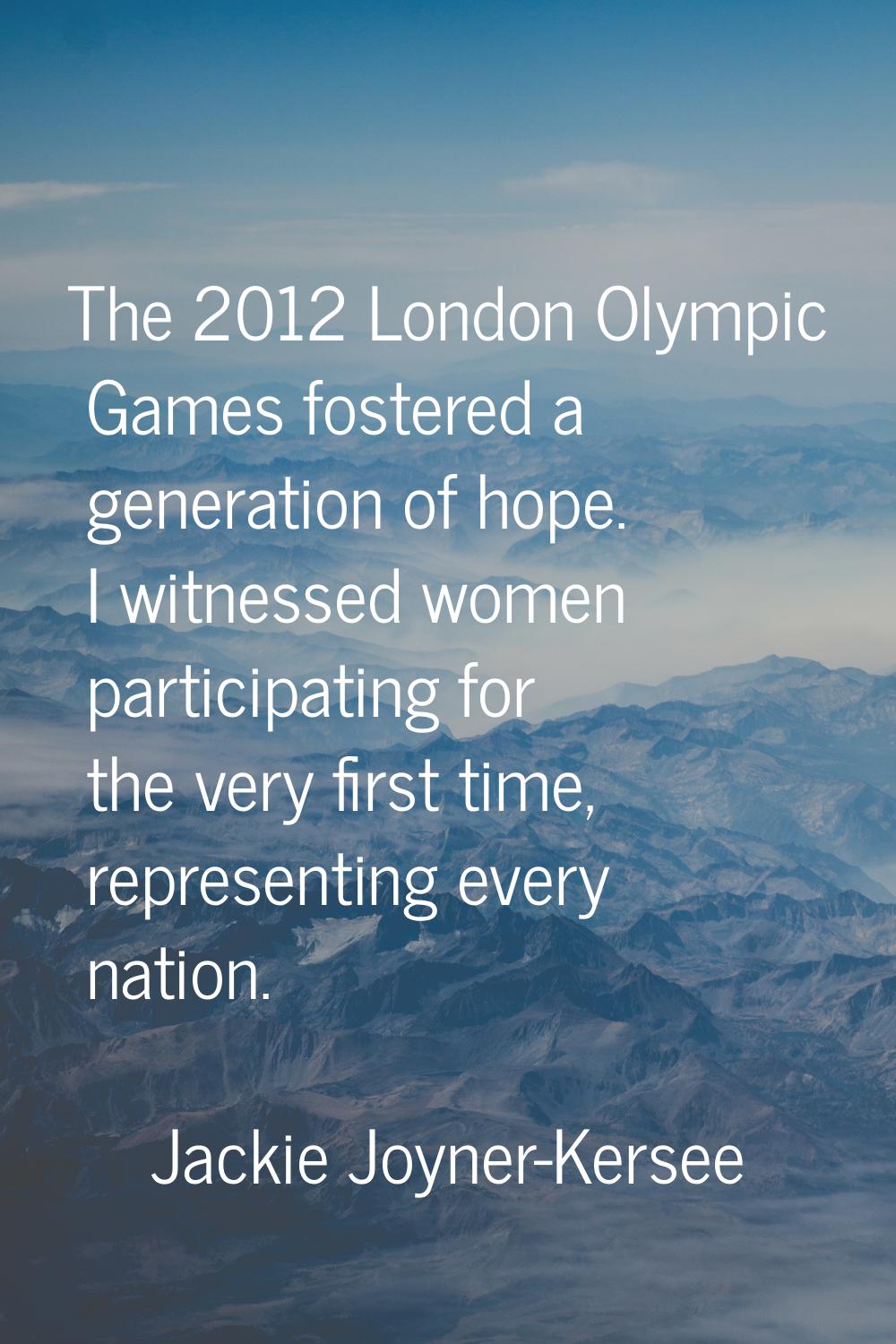 The 2012 London Olympic Games fostered a generation of hope. I witnessed women participating for th