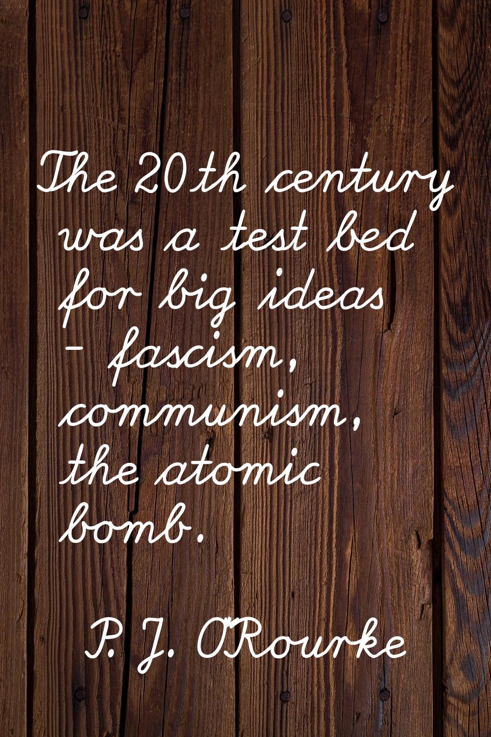 The 20th century was a test bed for big ideas - fascism, communism, the atomic bomb.