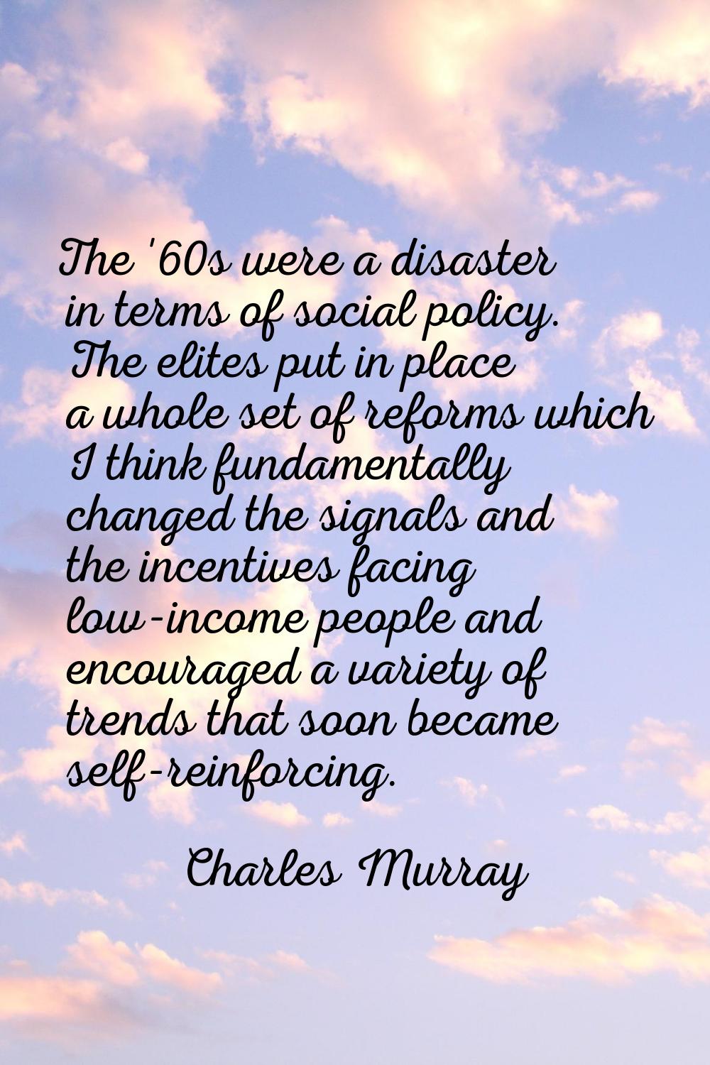 The '60s were a disaster in terms of social policy. The elites put in place a whole set of reforms 
