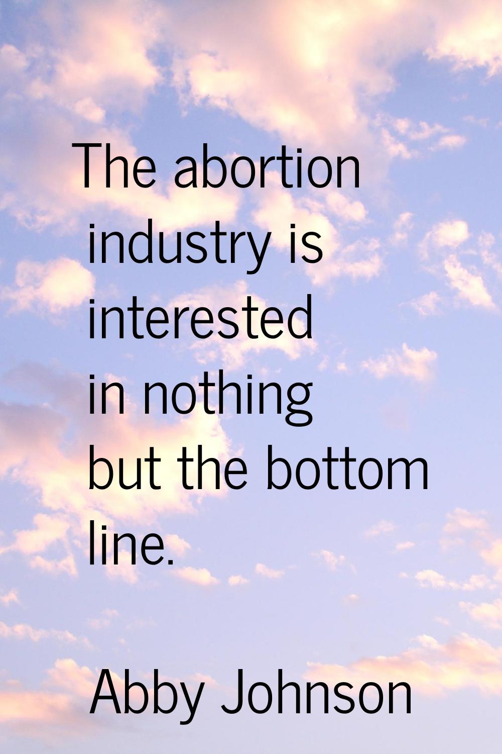 The abortion industry is interested in nothing but the bottom line.
