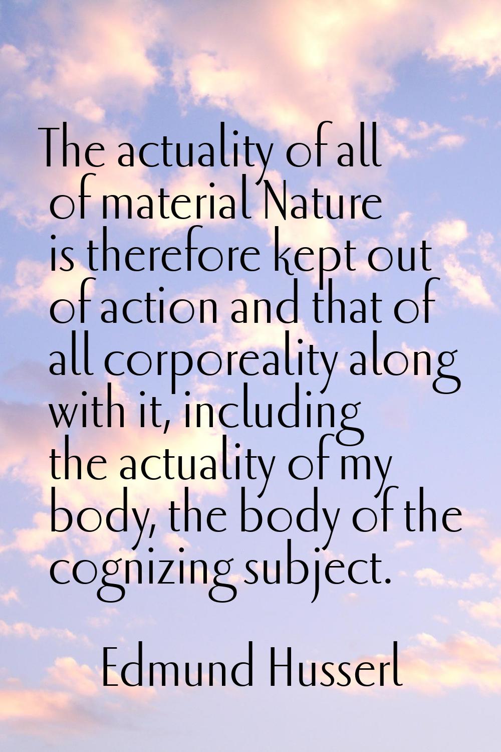 The actuality of all of material Nature is therefore kept out of action and that of all corporealit