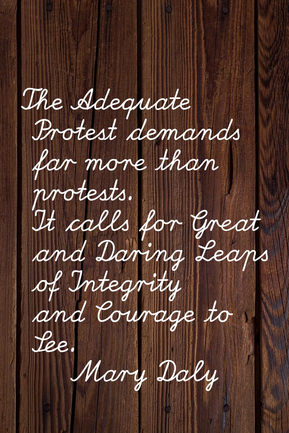 The Adequate Protest demands far more than protests. It calls for Great and Daring Leaps of Integri