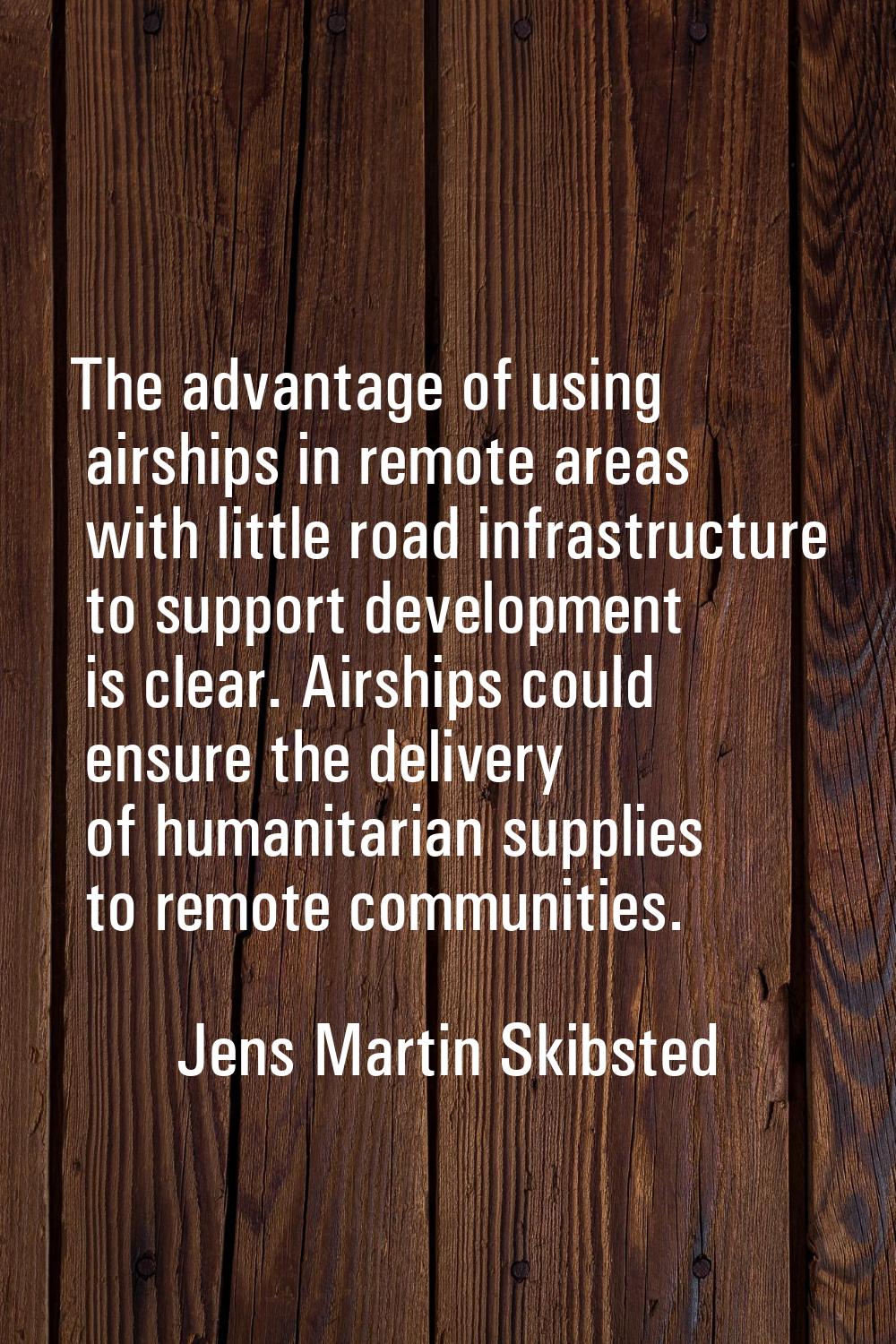 The advantage of using airships in remote areas with little road infrastructure to support developm