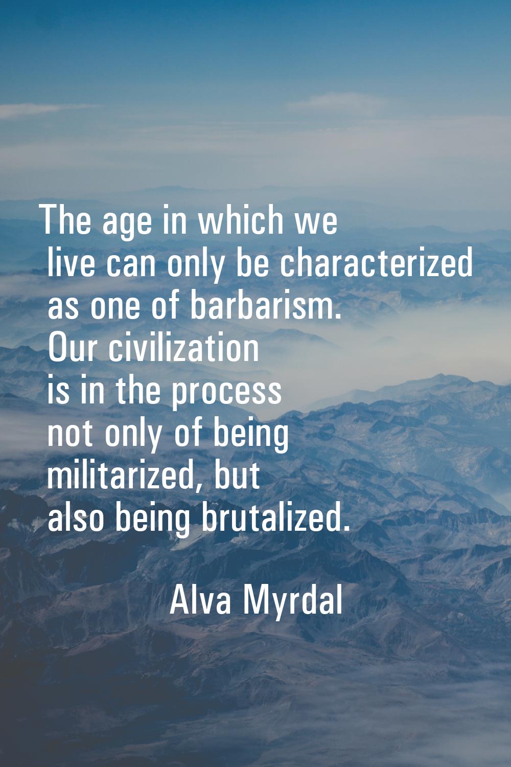 The age in which we live can only be characterized as one of barbarism. Our civilization is in the 