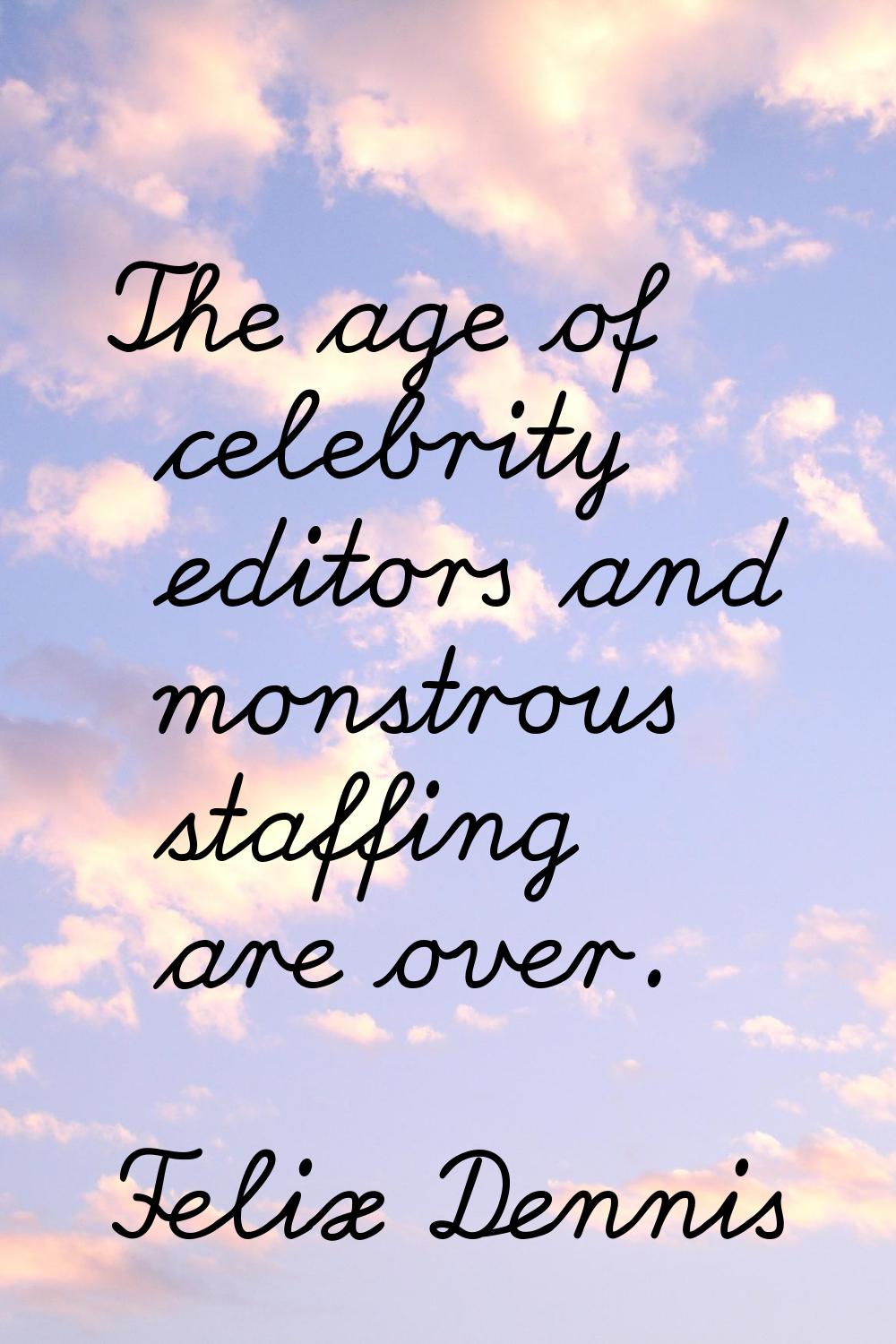 The age of celebrity editors and monstrous staffing are over.