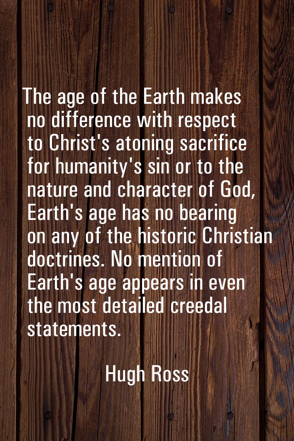 The age of the Earth makes no difference with respect to Christ's atoning sacrifice for humanity's 
