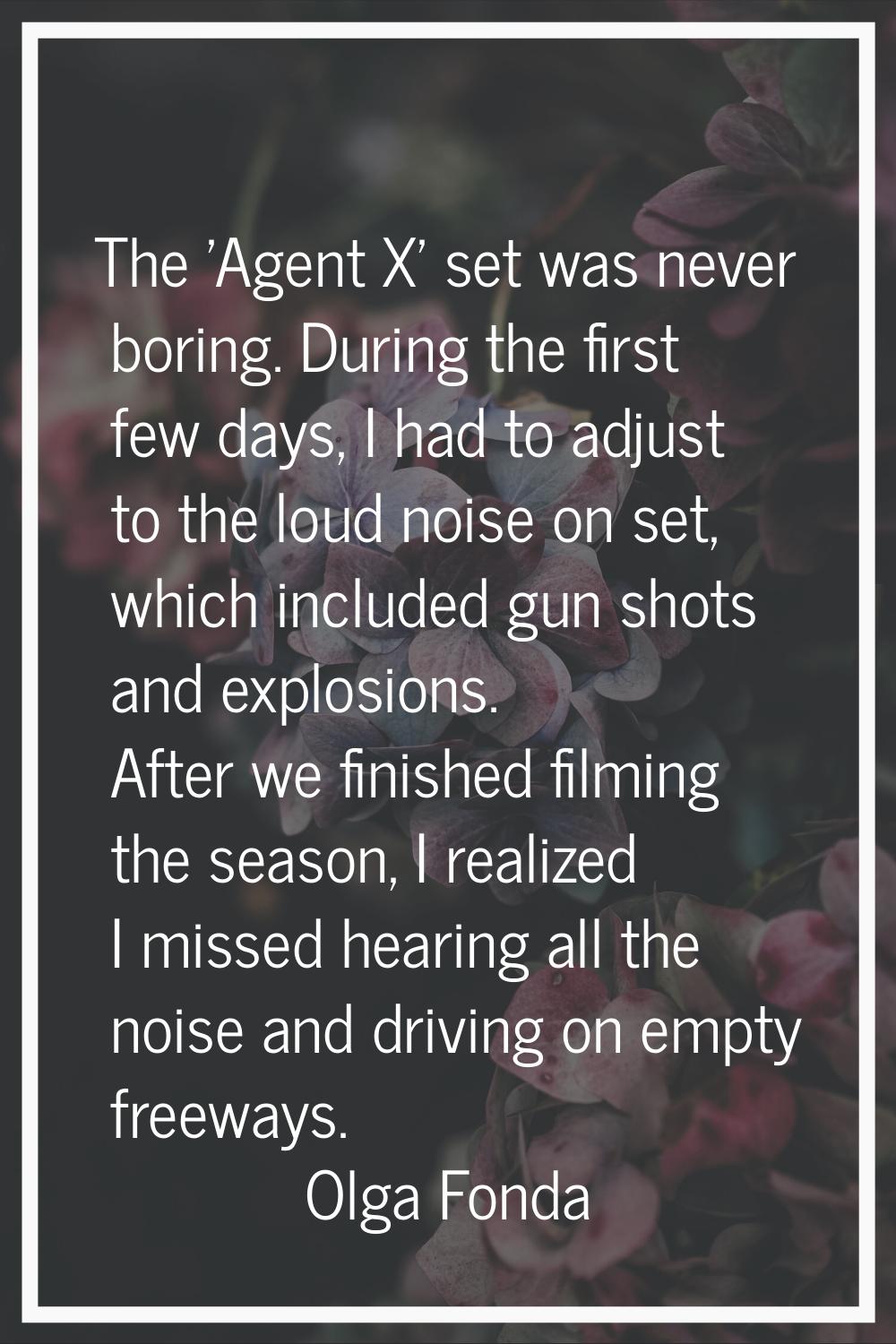 The 'Agent X' set was never boring. During the first few days, I had to adjust to the loud noise on