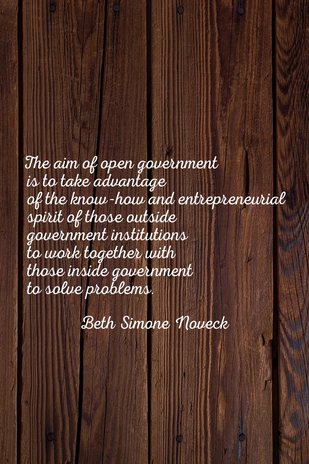 The aim of open government is to take advantage of the know-how and entrepreneurial spirit of those
