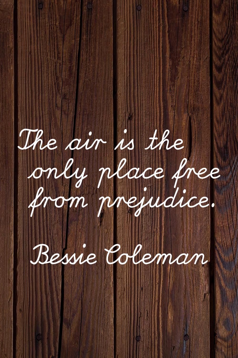 The air is the only place free from prejudice.