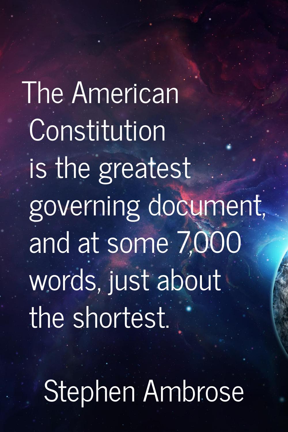 The American Constitution is the greatest governing document, and at some 7,000 words, just about t