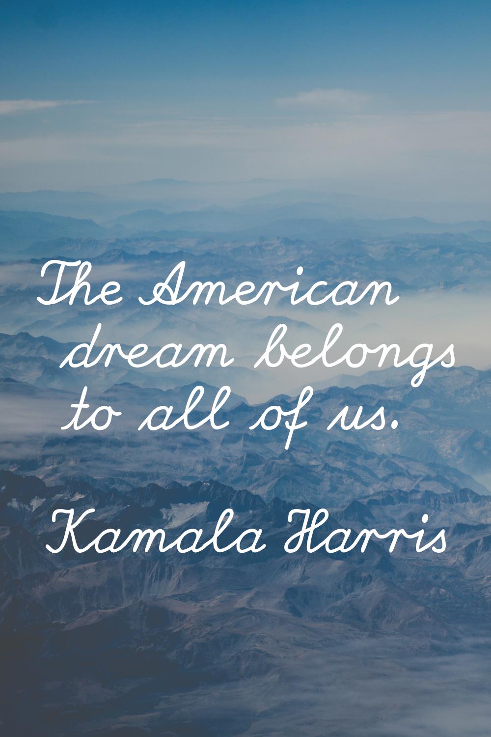 The American dream belongs to all of us.