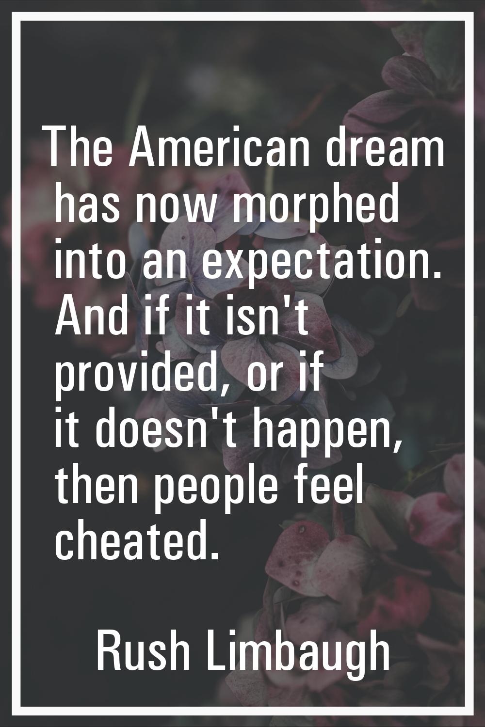The American dream has now morphed into an expectation. And if it isn't provided, or if it doesn't 