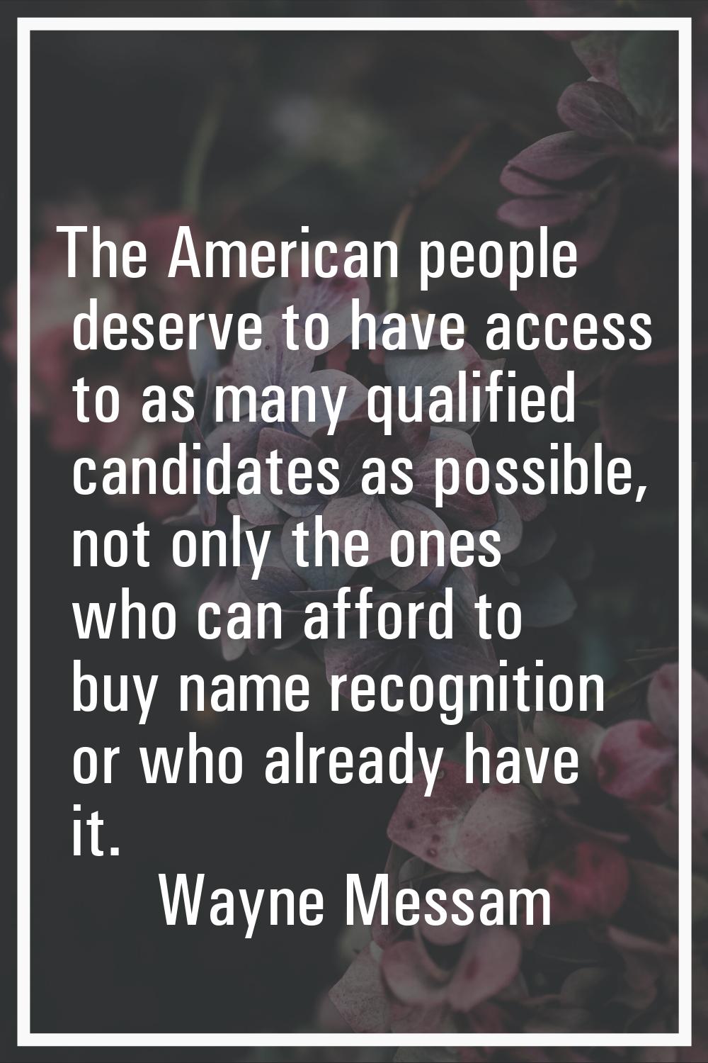 The American people deserve to have access to as many qualified candidates as possible, not only th