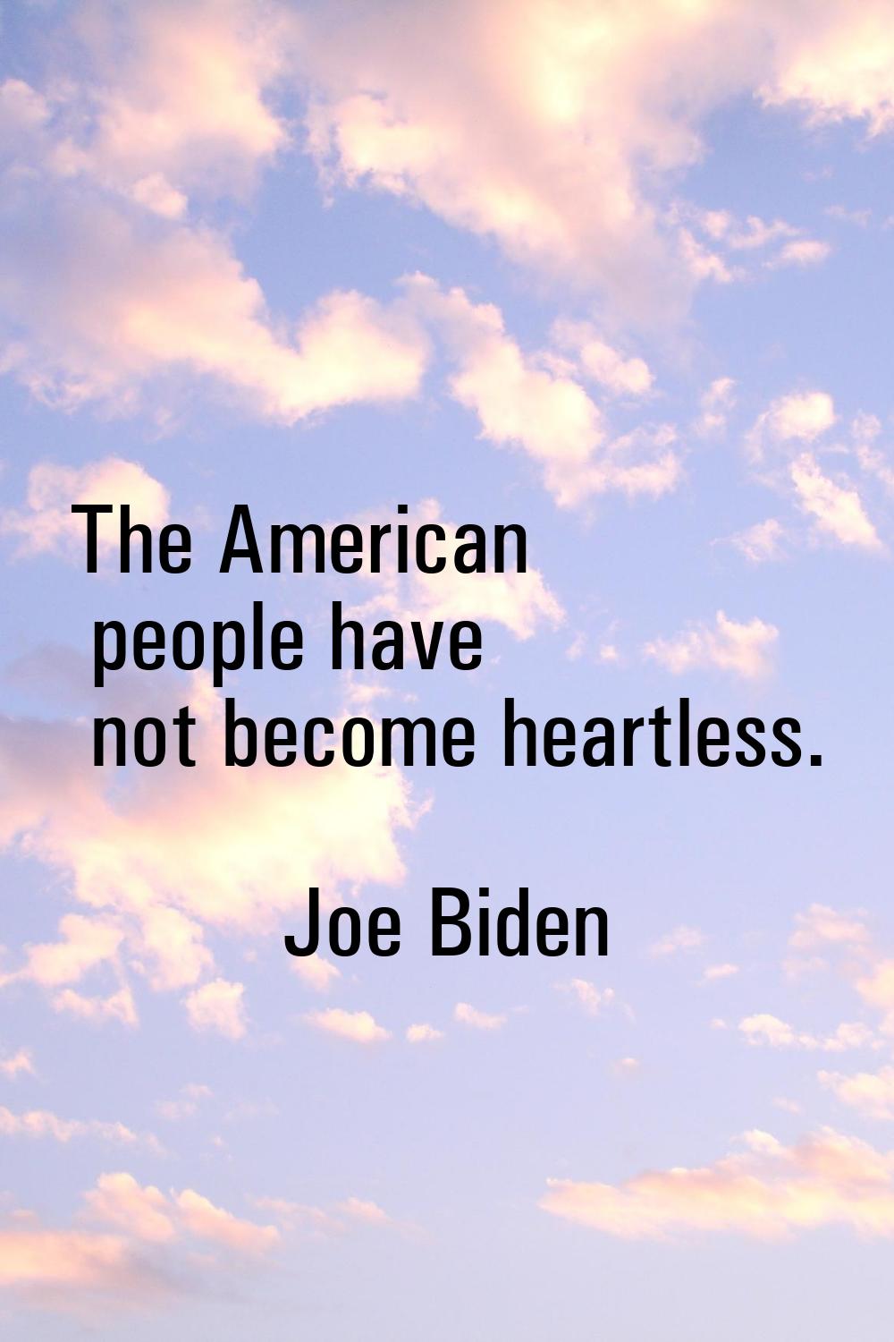 The American people have not become heartless.